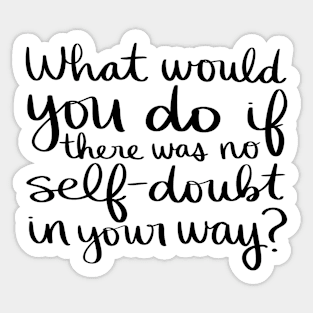 What would you do if there was no self-doubt in your way? Sticker